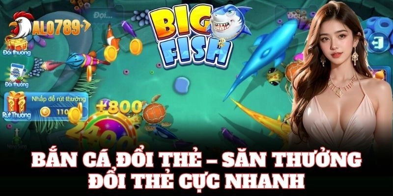 Bắn Cá Đổi Thẻ – săn thưởng đổi thẻ cực nhanh