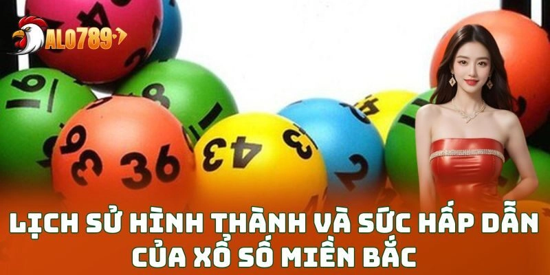 Lịch sử hình thành và sức hấp dẫn của xổ số miền Bắc
